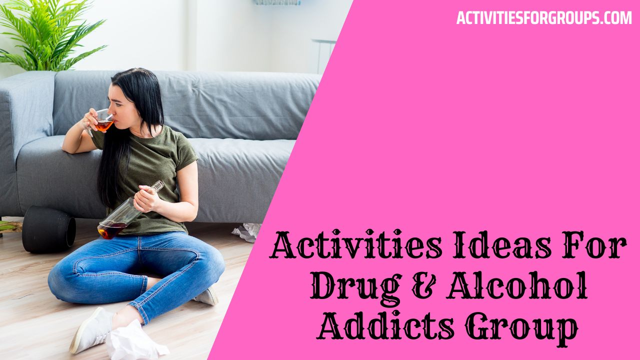 Activities Ideas For Drug & Alcohol Addicts Group