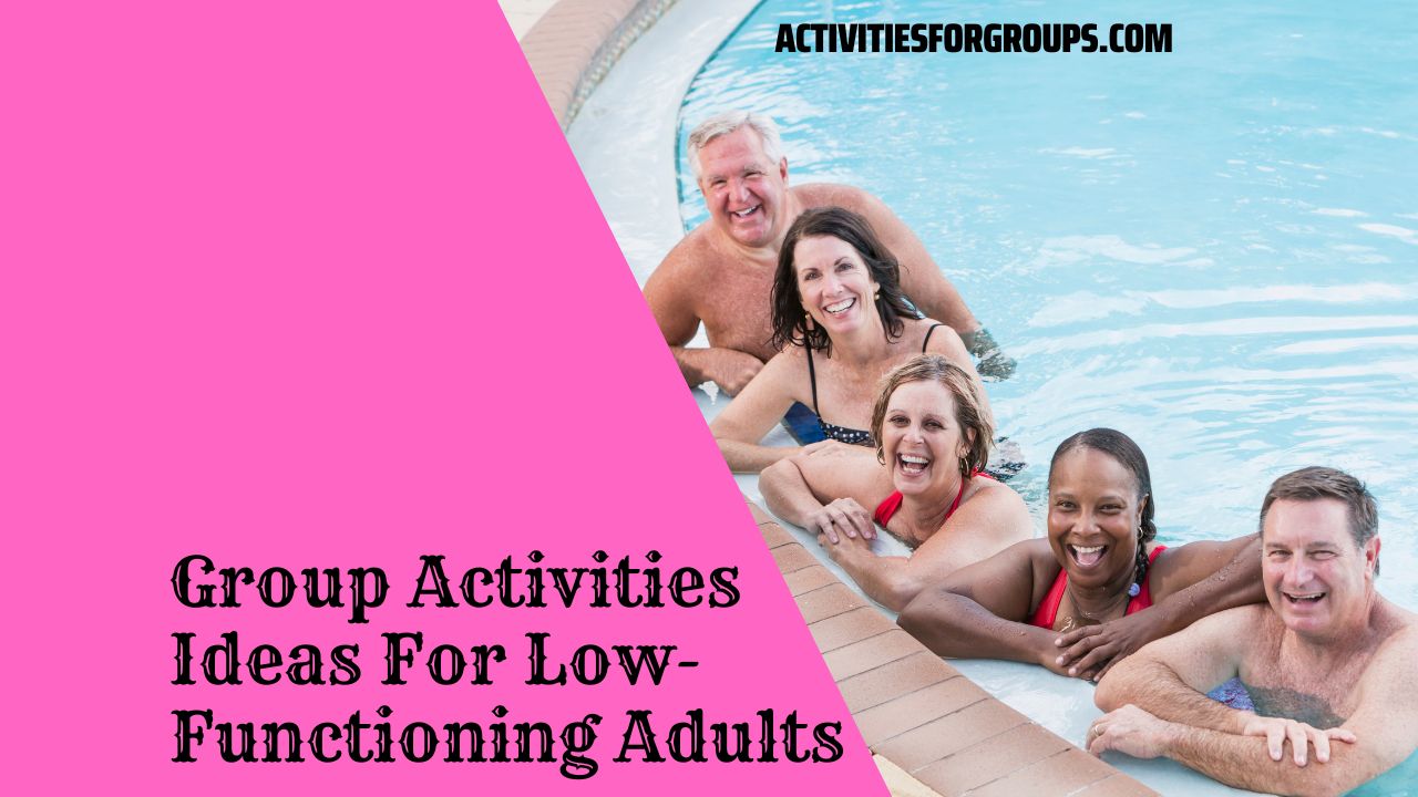 Group Activities Ideas For Low-Functioning Adults