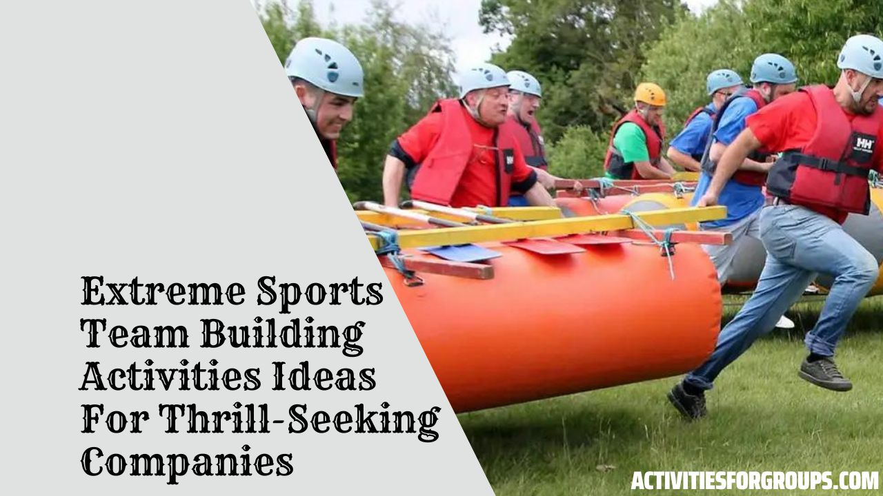 Extreme Sports Team Building Activities Ideas For Thrill-Seeking Companies