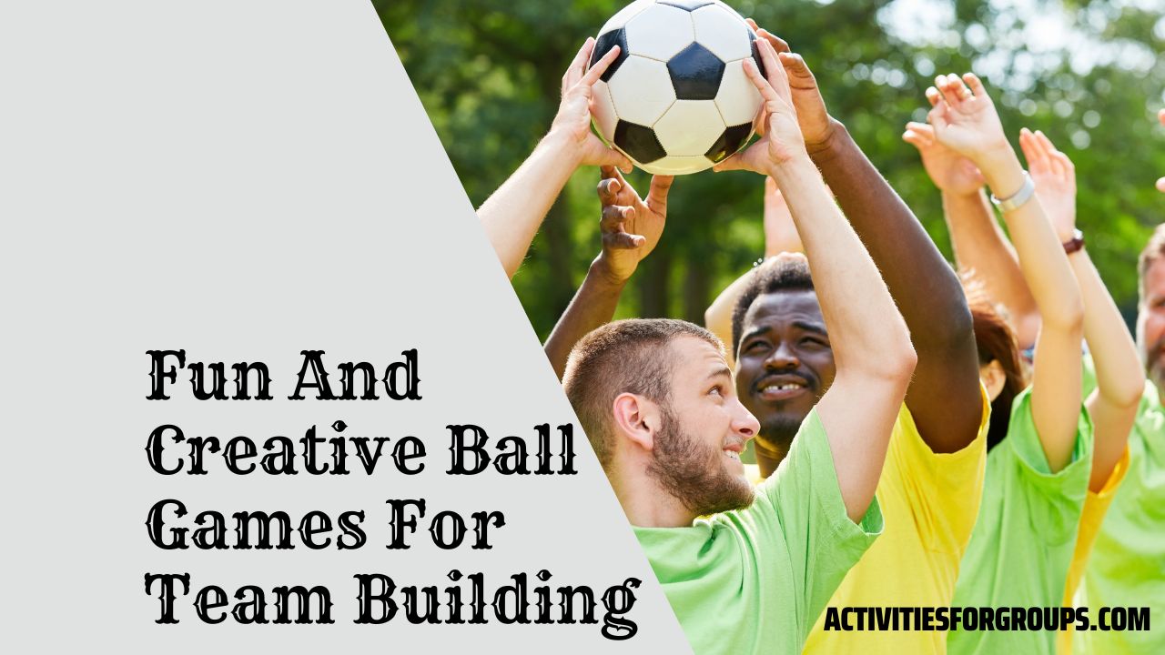 Fun And Creative Ball Games For Team Building